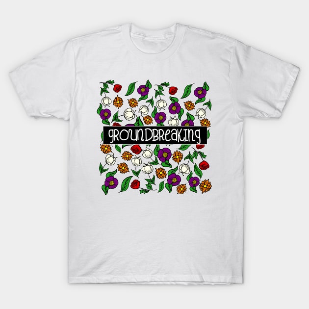 Groundbreaking T-Shirt by GoddessFr3yja